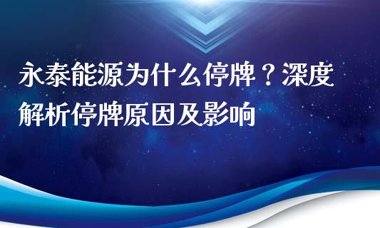 永泰能源为什么停牌?深度解析停牌原因及影响_期货资讯_第1张_全球财富_理财投资_金融资讯_期货资讯 永泰能源为什么停牌?深度解析停牌原因及影响_https://wap.jnbaishite.cn_期货资讯_第1张