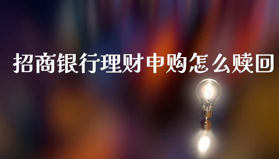 招商银行理财申购怎么赎回_https://wap.jnbaishite.cn_理财投资_第1张
