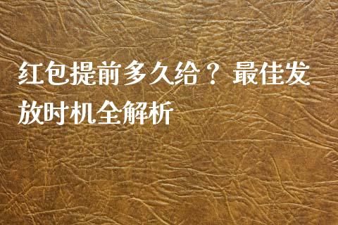 红包提前多久给？ 最佳发放时机全解析_https://wap.jnbaishite.cn_期货资讯_第1张