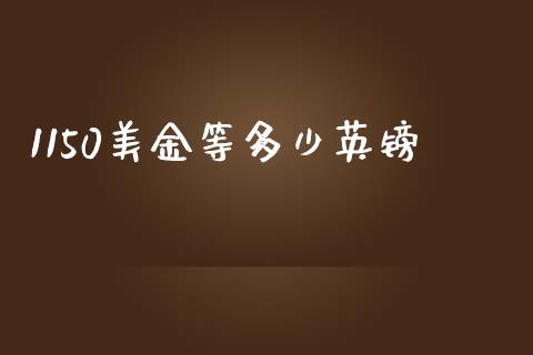 1150美金等多少英镑_https://wap.jnbaishite.cn_金融资讯_第1张