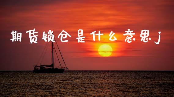 期货锁仓是什么意思j_https://wap.jnbaishite.cn_理财投资_第1张