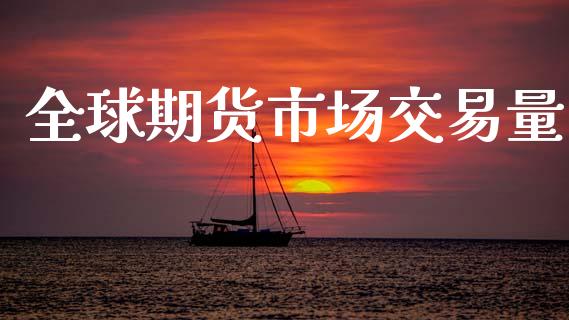全球期货市场交易量_https://wap.jnbaishite.cn_理财投资_第1张