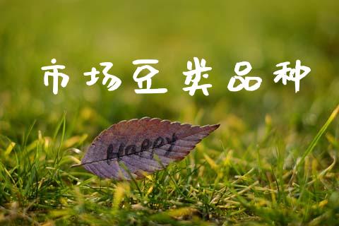 市场豆类品种_https://wap.jnbaishite.cn_金融资讯_第1张