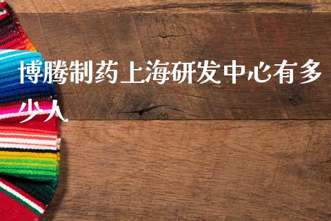 博腾制药上海研发中心有多少人_https://wap.jnbaishite.cn_全球财富_第1张