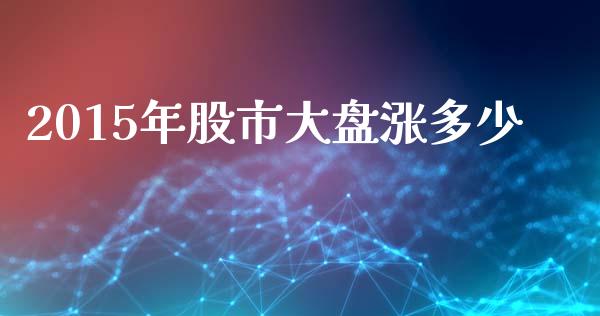 2015年股市大盘涨多少_https://wap.jnbaishite.cn_期货资讯_第1张
