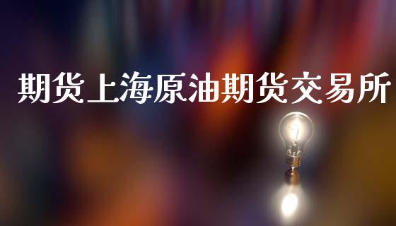 期货上海原油期货交易所_https://wap.jnbaishite.cn_全球财富_第1张