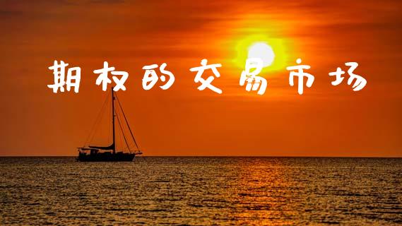 期权的交易市场_https://wap.jnbaishite.cn_全球财富_第1张