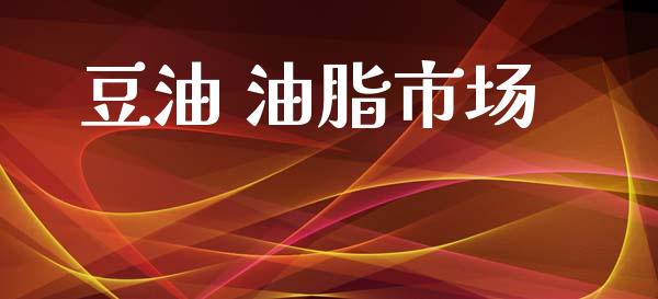 豆油 油脂市场_https://wap.jnbaishite.cn_金融资讯_第1张