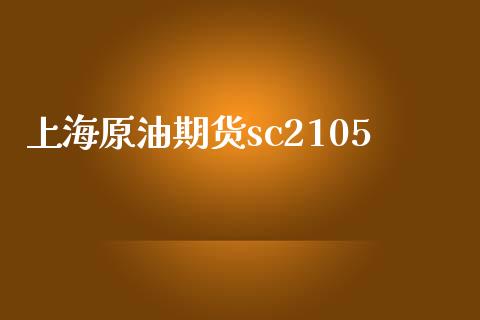 上海原油期货sc2105_https://wap.jnbaishite.cn_金融资讯_第1张