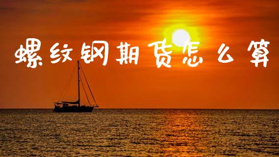 螺纹钢期货怎么算_https://wap.jnbaishite.cn_期货资讯_第1张