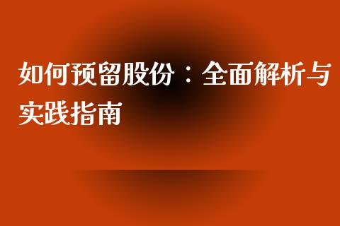 如何预留股份：全面解析与实践指南_https://wap.jnbaishite.cn_全球财富_第1张