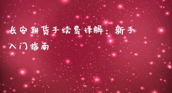 长安期货手续费详解：新手入门指南_https://wap.jnbaishite.cn_理财投资_第1张