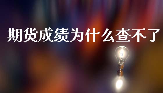 期货成绩为什么查不了_https://wap.jnbaishite.cn_理财投资_第1张