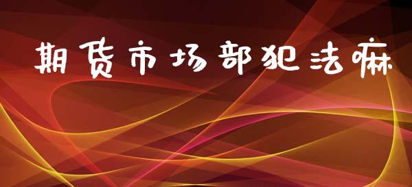 期货市场部犯法嘛_https://wap.jnbaishite.cn_期货资讯_第1张