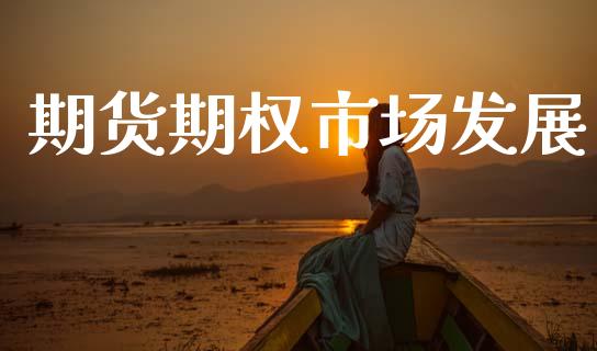 期货期权市场发展_https://wap.jnbaishite.cn_期货资讯_第1张