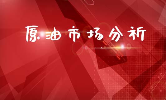 原油市场分祈_https://wap.jnbaishite.cn_理财投资_第1张