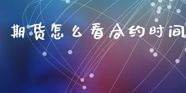 期货怎么看合约时间_https://wap.jnbaishite.cn_全球财富_第1张