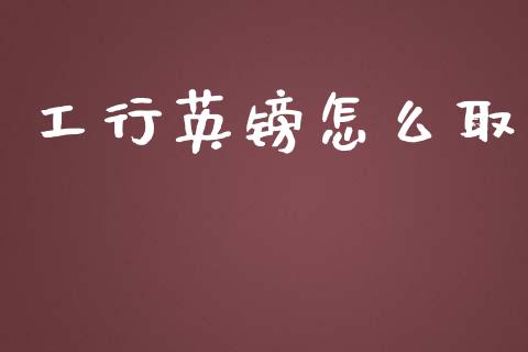 工行英镑怎么取_https://wap.jnbaishite.cn_金融资讯_第1张