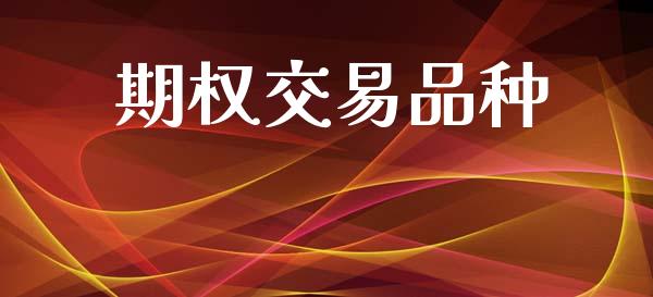 期权交易品种_https://wap.jnbaishite.cn_全球财富_第1张