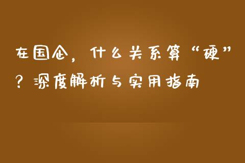 在国企，什么关系算“硬”？深度解析与实用指南_https://wap.jnbaishite.cn_理财投资_第1张