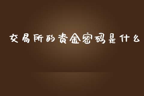 交易所的资金密码是什么_https://wap.jnbaishite.cn_期货资讯_第1张