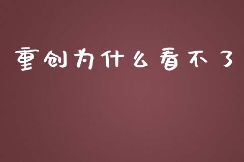 重创为什么看不了_https://wap.jnbaishite.cn_全球财富_第1张