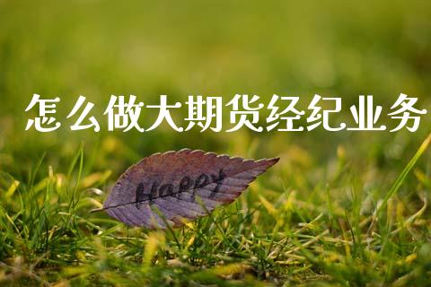 怎么做大期货经纪业务_https://wap.jnbaishite.cn_理财投资_第1张