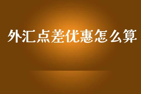 外汇点差优惠怎么算_https://wap.jnbaishite.cn_理财投资_第1张