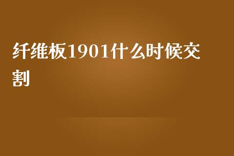 纤维板1901什么时候交割_https://wap.jnbaishite.cn_期货资讯_第1张