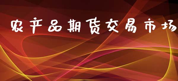农产品期货交易市场_https://wap.jnbaishite.cn_全球财富_第1张