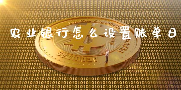 农业银行怎么设置账单日_https://wap.jnbaishite.cn_金融资讯_第1张