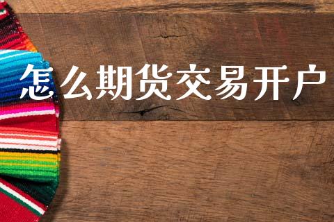 怎么期货交易开户_https://wap.jnbaishite.cn_全球财富_第1张