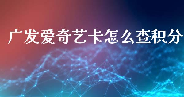 广发爱奇艺卡怎么查积分_https://wap.jnbaishite.cn_全球财富_第1张