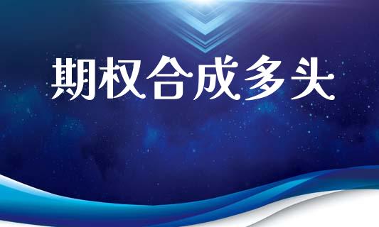 期权合成多头_https://wap.jnbaishite.cn_金融资讯_第1张
