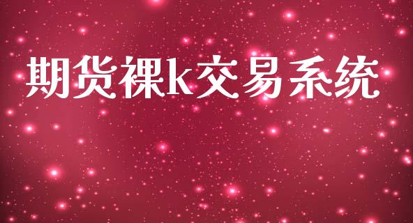 期货裸k交易系统_https://wap.jnbaishite.cn_期货资讯_第1张