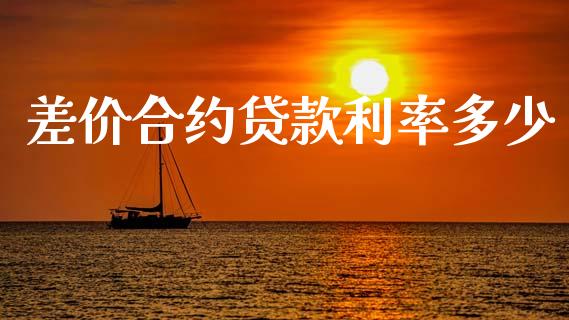 差价合约贷款利率多少_https://wap.jnbaishite.cn_全球财富_第1张