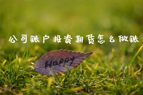 公司账户投资期货怎么做账_https://wap.jnbaishite.cn_金融资讯_第1张
