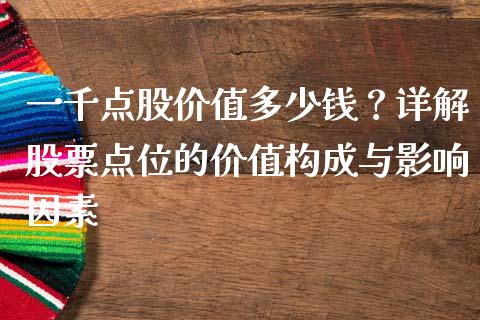 一千点股价值多少钱？详解股票点位的价值构成与影响因素_https://wap.jnbaishite.cn_理财投资_第1张