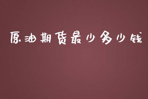 原油期货最少多少钱_https://wap.jnbaishite.cn_期货资讯_第1张