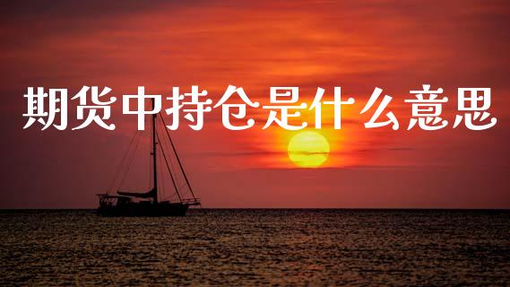 期货中持仓是什么意思_https://wap.jnbaishite.cn_理财投资_第1张