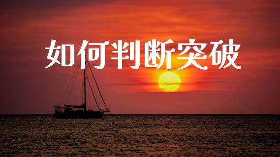 如何判断突破_https://wap.jnbaishite.cn_金融资讯_第1张