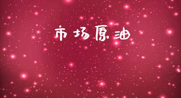 市场原油_https://wap.jnbaishite.cn_理财投资_第1张