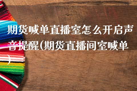 期货喊单直播室怎么开启声音提醒(期货直播间室喊单)_https://wap.jnbaishite.cn_理财投资_第1张