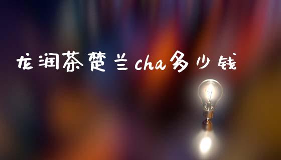 龙润茶楚兰cha多少钱_https://wap.jnbaishite.cn_金融资讯_第1张