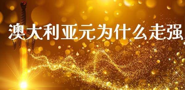 澳大利亚元为什么走强_https://wap.jnbaishite.cn_理财投资_第1张