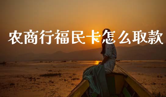 农商行福民卡怎么取款_https://wap.jnbaishite.cn_金融资讯_第1张