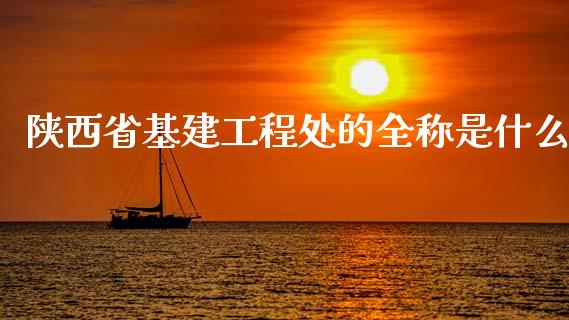 陕西省基建工程处的全称是什么_https://wap.jnbaishite.cn_金融资讯_第1张
