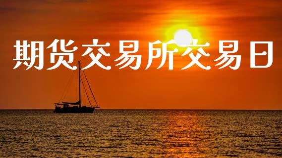 期货交易所交易日_https://wap.jnbaishite.cn_期货资讯_第1张
