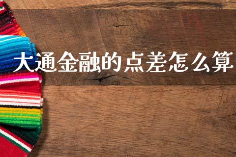 大通金融的点差怎么算_https://wap.jnbaishite.cn_全球财富_第1张
