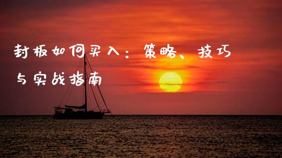 封板如何买入：策略、技巧与实战指南_https://wap.jnbaishite.cn_期货资讯_第1张